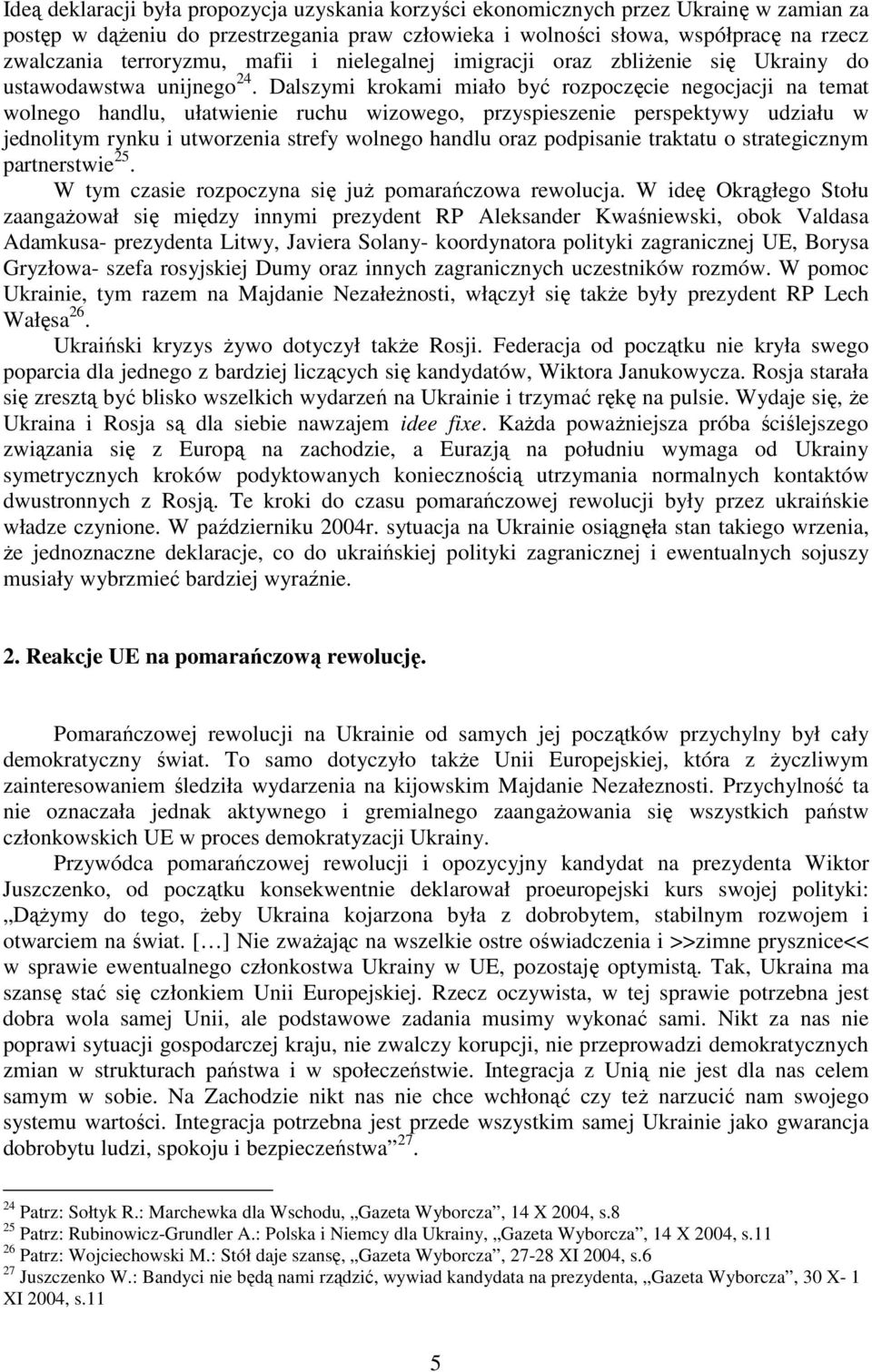 Dalszymi krokami miało być rozpoczęcie negocjacji na temat wolnego handlu, ułatwienie ruchu wizowego, przyspieszenie perspektywy udziału w jednolitym rynku i utworzenia strefy wolnego handlu oraz