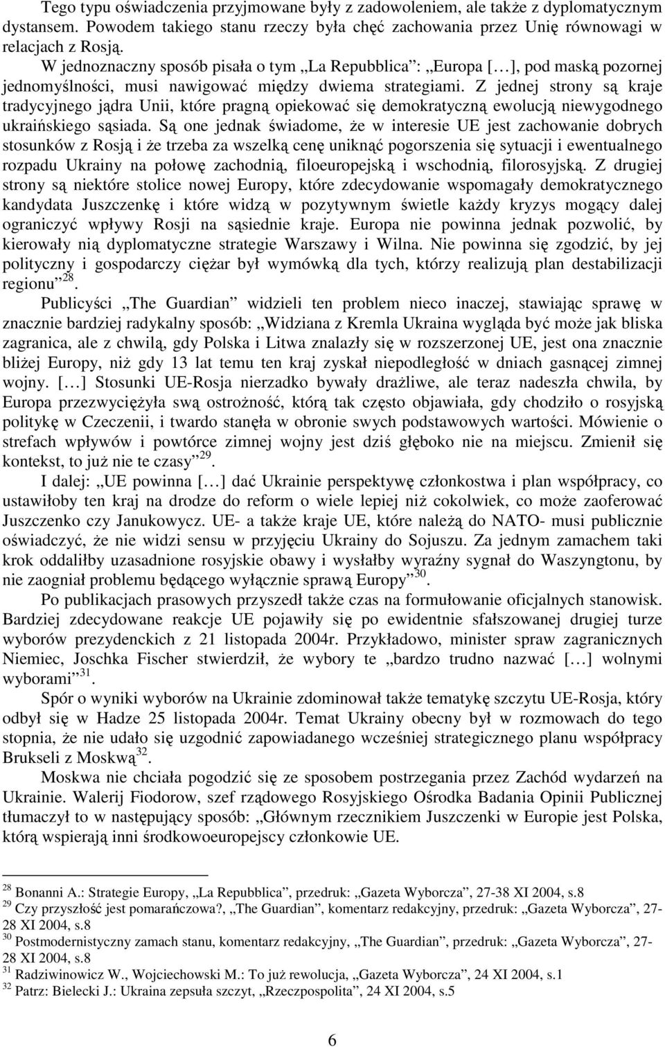 Z jednej strony są kraje tradycyjnego jądra Unii, które pragną opiekować się demokratyczną ewolucją niewygodnego ukraińskiego sąsiada.