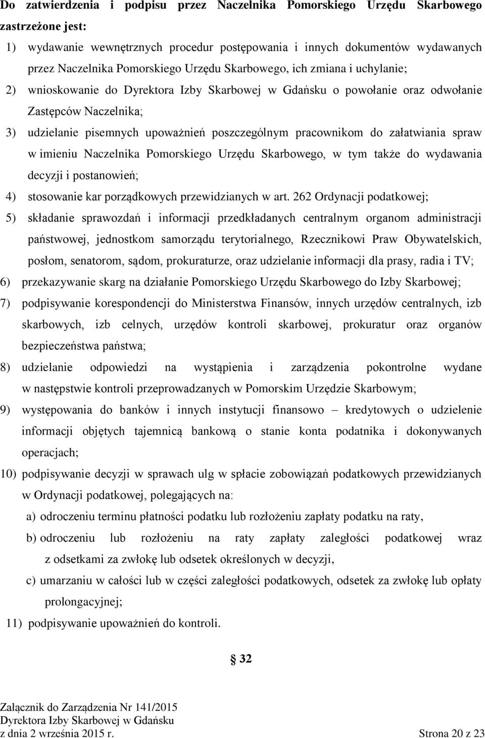 imieniu Naczelnika Pomorskiego Urzędu Skarbowego, w tym także do wydawania decyzji i postanowień; 4) stosowanie kar porządkowych przewidzianych w art.