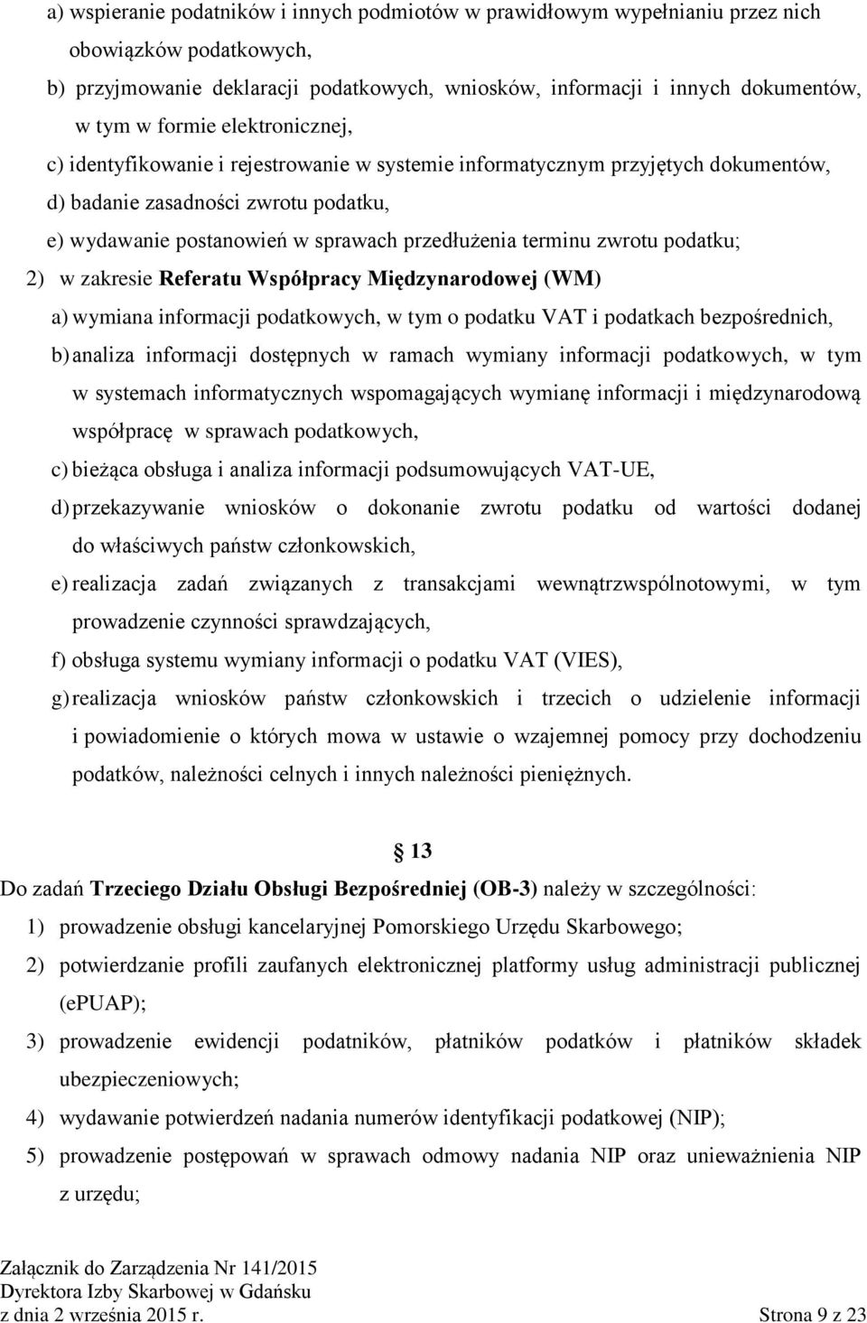 terminu zwrotu podatku; 2) w zakresie Referatu Współpracy Międzynarodowej (WM) a) wymiana informacji podatkowych, w tym o podatku VAT i podatkach bezpośrednich, b) analiza informacji dostępnych w