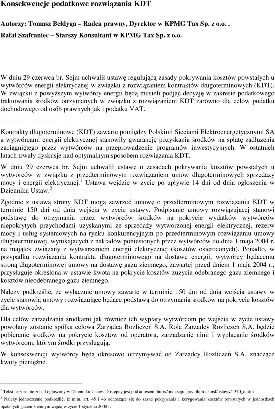 W związku z powyŝszym wytwórcy energii będą musieli podjąć decyzję w zakresie podatkowego traktowania środków otrzymanych w związku z rozwiązaniem KDT zarówno dla celów podatku dochodowego od osób