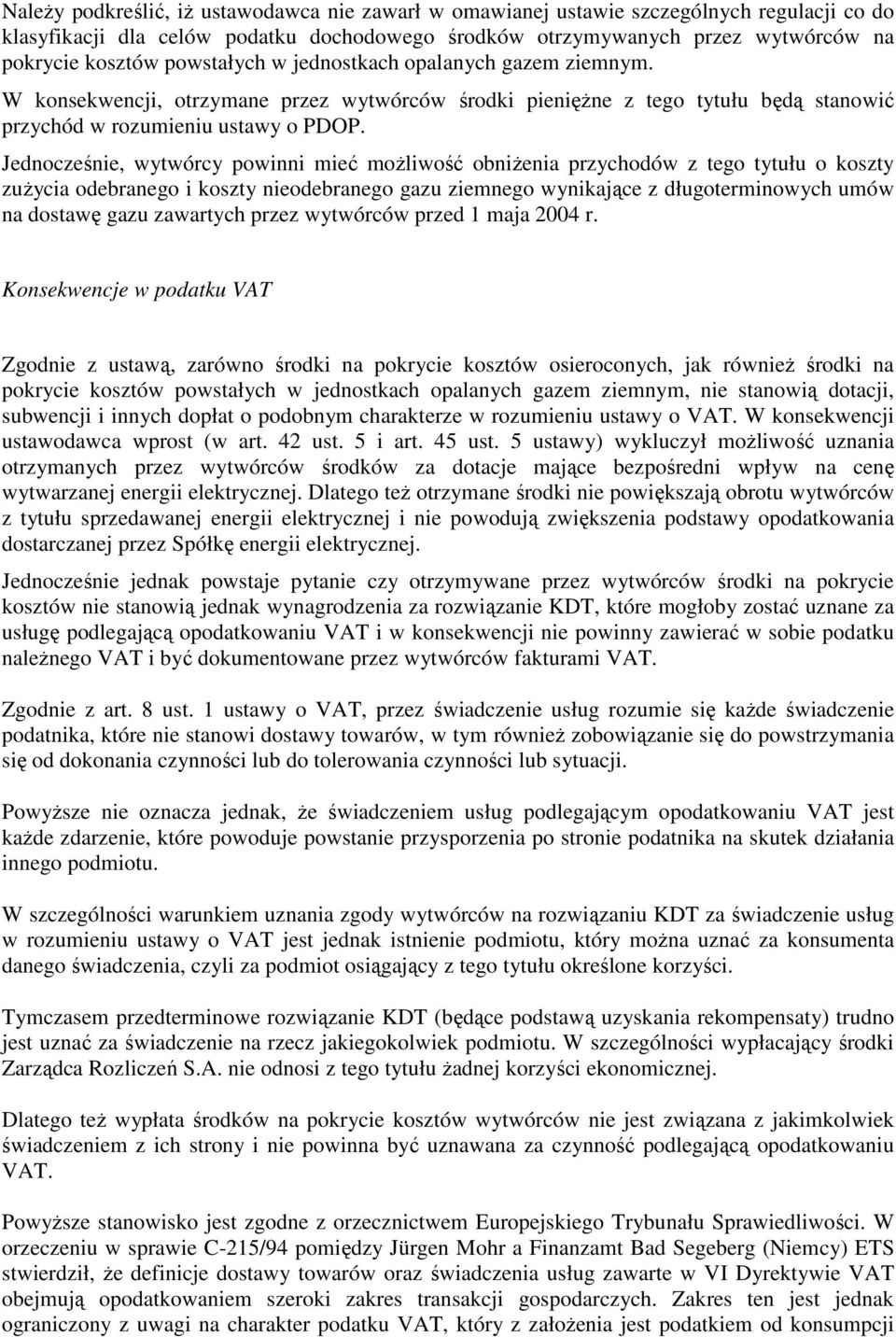 Jednocześnie, wytwórcy powinni mieć moŝliwość obniŝenia przychodów z tego tytułu o koszty zuŝycia odebranego i koszty nieodebranego gazu ziemnego wynikające z długoterminowych umów na dostawę gazu