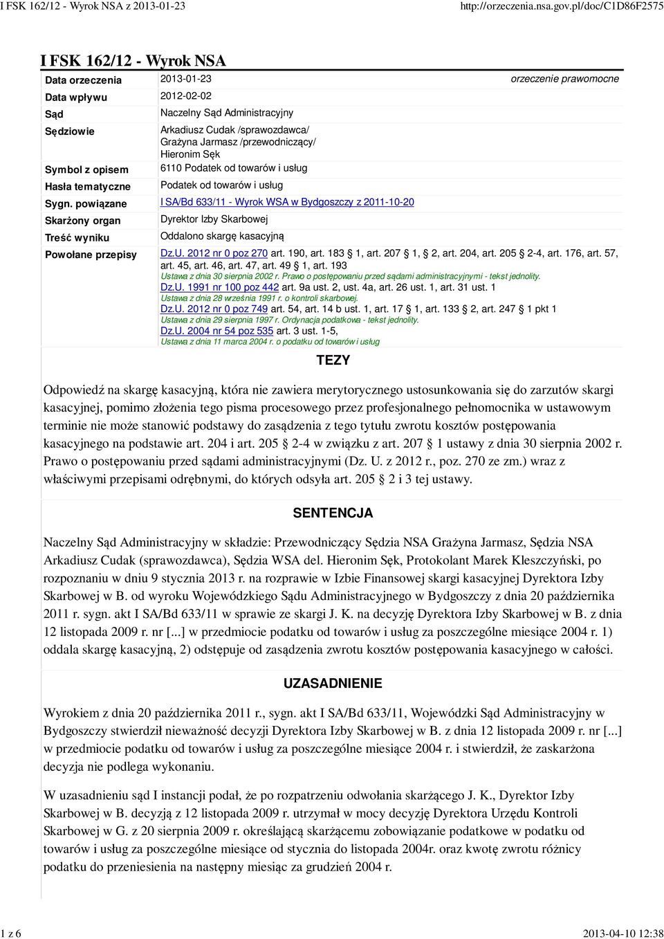 powiązane I SA/Bd 633/11 - Wyrok WSA w Bydgoszczy z 2011-10-20 Skarżony organ Treść wyniku Dyrektor Izby Skarbowej Oddalono skargę kasacyjną Powołane przepisy Dz.U. 2012 nr 0 poz 270 art. 190, art.