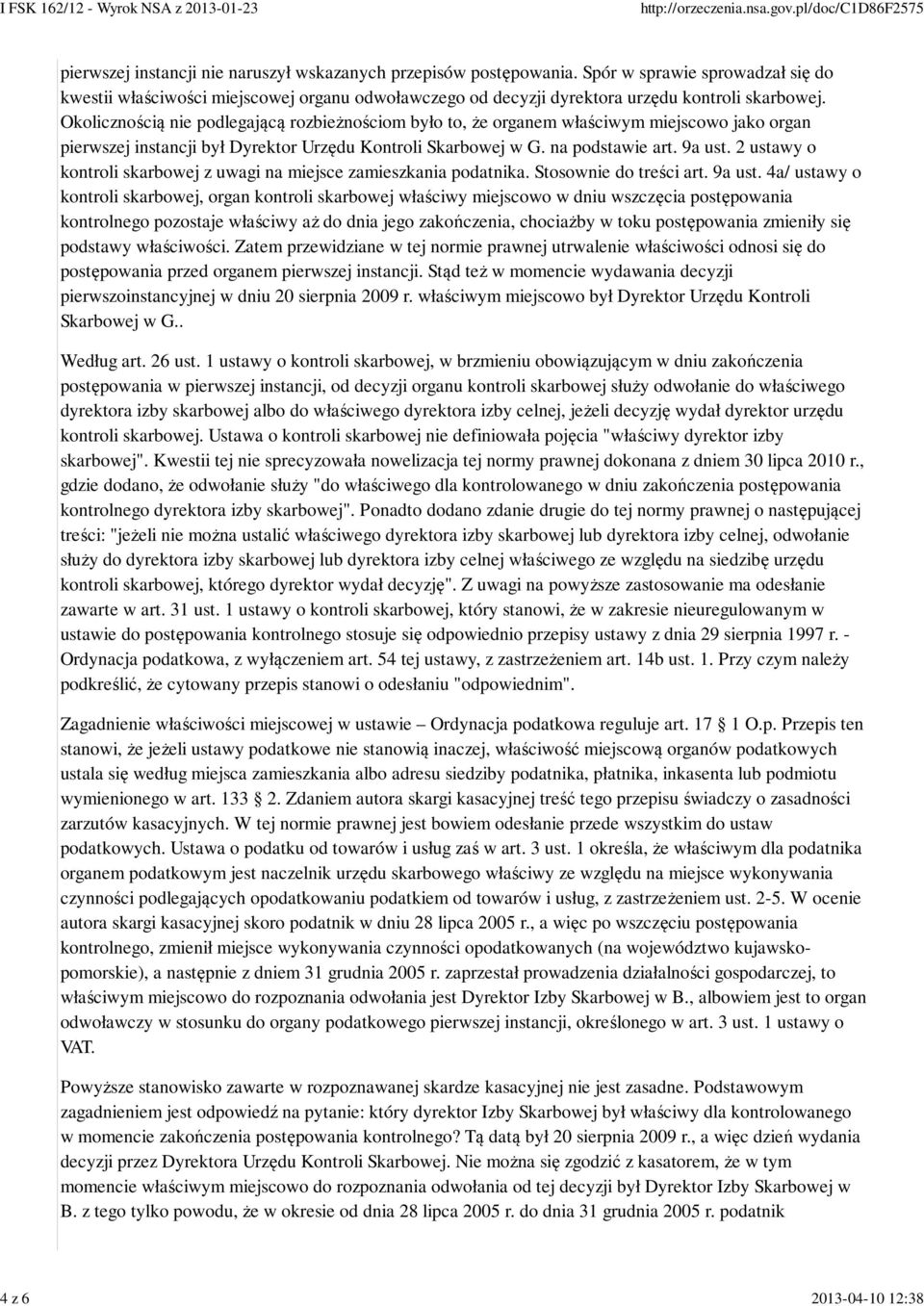 Okolicznością nie podlegającą rozbieżnościom było to, że organem właściwym miejscowo jako organ pierwszej instancji był Dyrektor Urzędu Kontroli Skarbowej w G. na podstawie art. 9a ust.