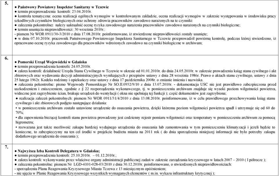 zdrowia pracowników zawodowo narażonych na te czynniki zalecenia pokontrolne: należy uaktualnić ocenę ryzyka zawodowego narażenia pracowników zawodowo narażonych na czynniki biologiczne; termin