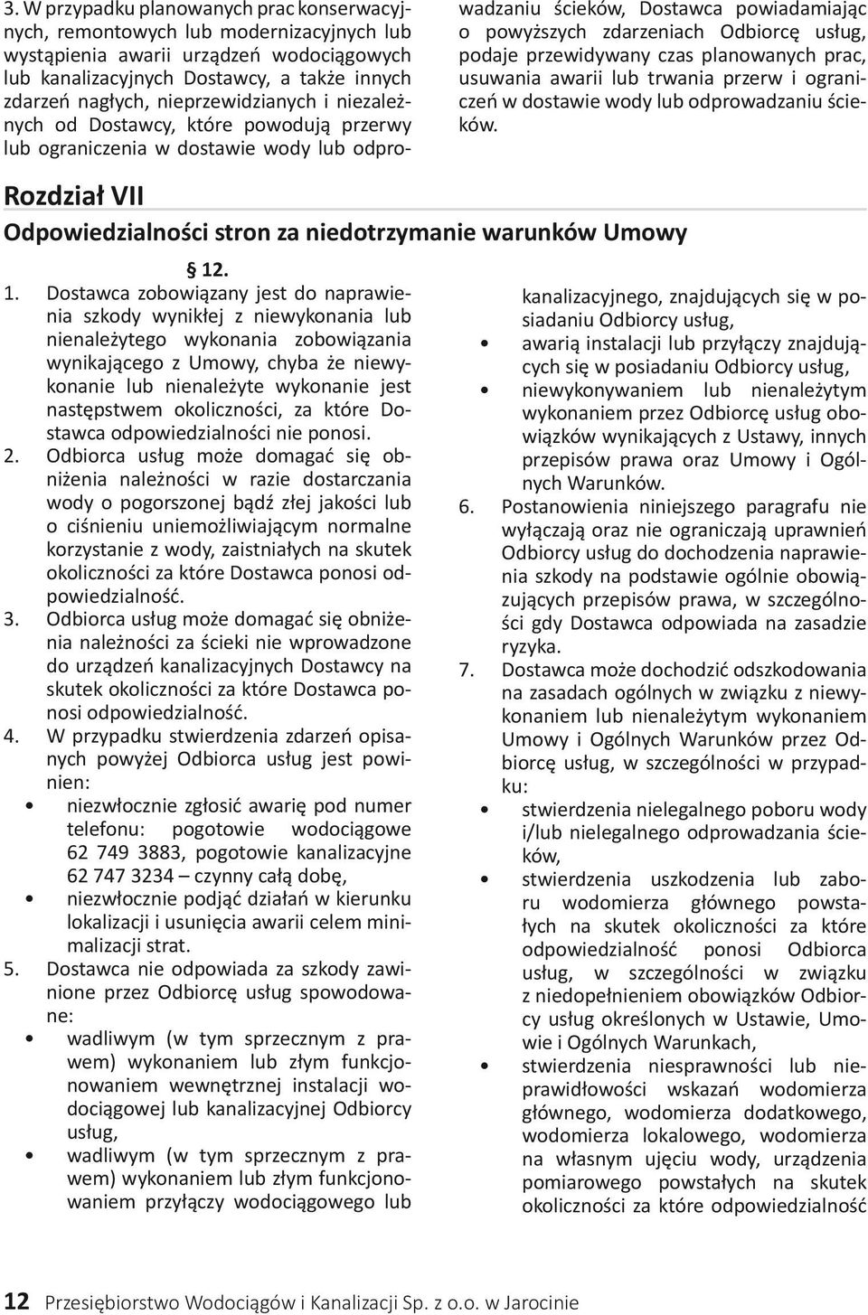 przewidywany czas planowanych prac, usuwania awarii lub trwania przerw i ograniczeń w dostawie wody lub odprowadzaniu ścieków. Rozdział VII Odpowiedzialności stron za niedotrzymanie warunków Umowy 12.