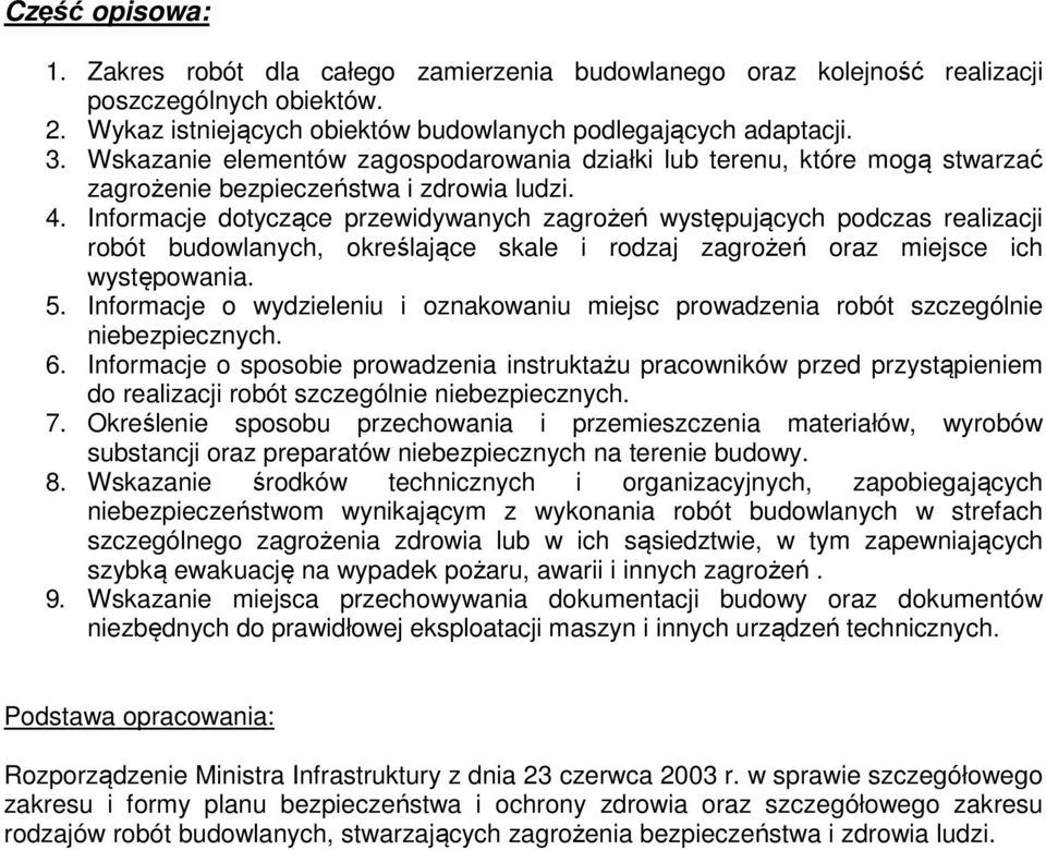 Informacje dotyczące przewidywanych zagrożeń występujących podczas realizacji robót budowlanych, określające skale i rodzaj zagrożeń oraz miejsce ich występowania. 5.