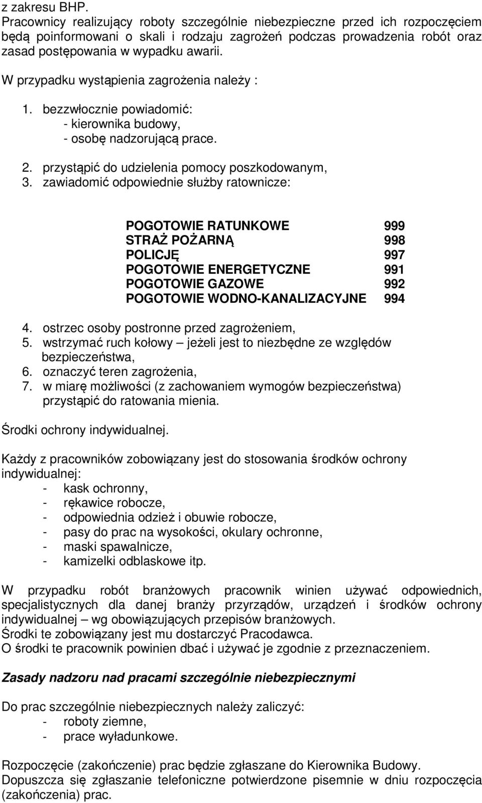 W przypadku wystąpienia zagrożenia należy : 1. bezzwłocznie powiadomić: - kierownika budowy, - osobę nadzorującą prace. 2. przystąpić do udzielenia pomocy poszkodowanym, 3.