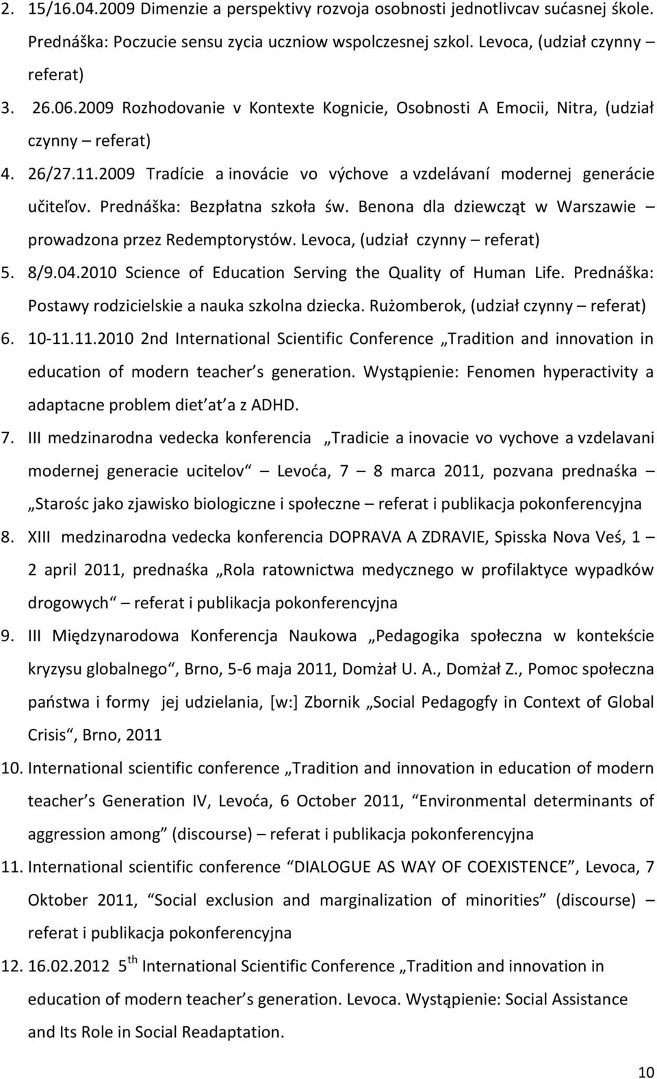 Prednáška: Bezpłatna szkoła św. Benona dla dziewcząt w Warszawie prowadzona przez Redemptorystów. Levoca, (udział czynny referat) 5. 8/9.04.2010 Science of Education Serving the Quality of Human Life.