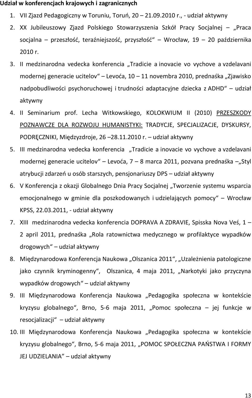 II medzinarodna vedecka konferencia Tradicie a inovacie vo vychove a vzdelavani modernej generacie ucitelov Levoća, 10 11 novembra 2010, prednaśka Zjawisko nadpobudliwości psychoruchowej i trudności