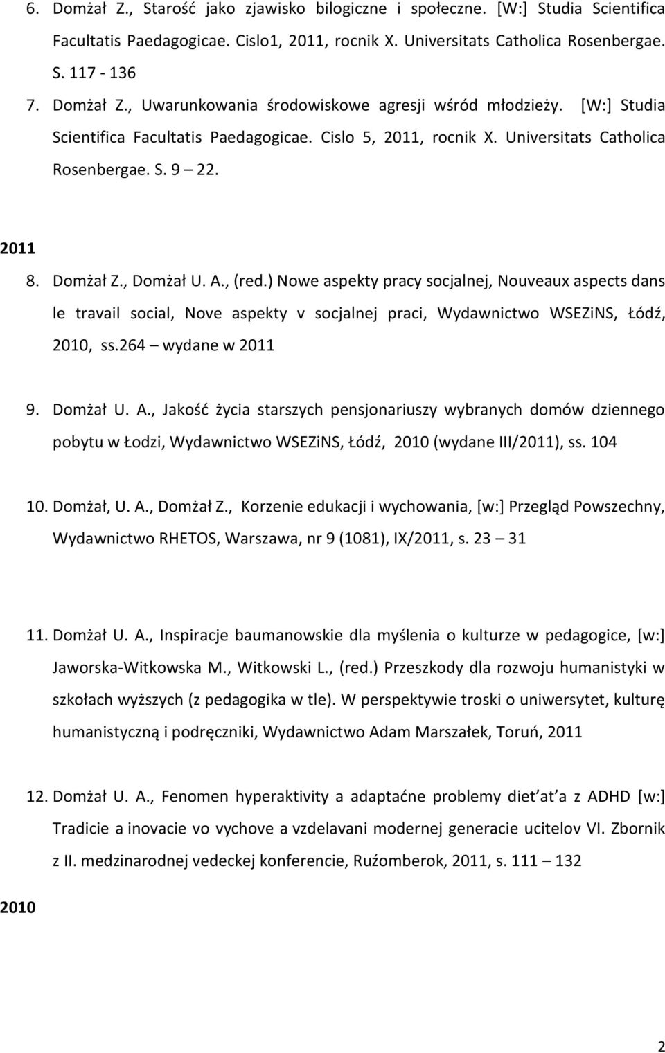 ) Nowe aspekty pracy socjalnej, Nouveaux aspects dans le travail social, Nove aspekty v socjalnej praci, Wydawnictwo WSEZiNS, Łódź, 2010, ss.264 wydane w 2011 9. Domżał U. A.