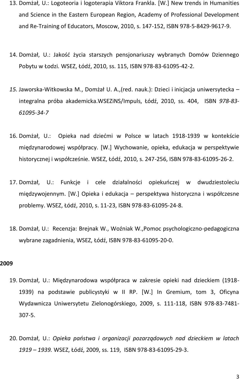 : Jakość życia starszych pensjonariuszy wybranych Domów Dziennego Pobytu w Łodzi. WSEZ, Łódź, 2010, ss. 115, ISBN 978-83-61095-42-2. 15. Jaworska-Witkowska M., Domżał U. A.,(red. nauk.