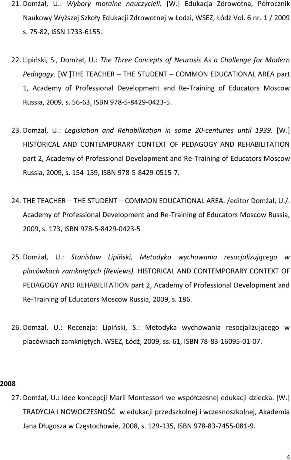 ]THE TEACHER THE STUDENT COMMON EDUCATIONAL AREA part 1, Academy of Professional Development and Re-Training of Educators Moscow Russia, 2009, s. 56-63, ISBN 978-5-8429-0423-5. 23. Domżał, U.