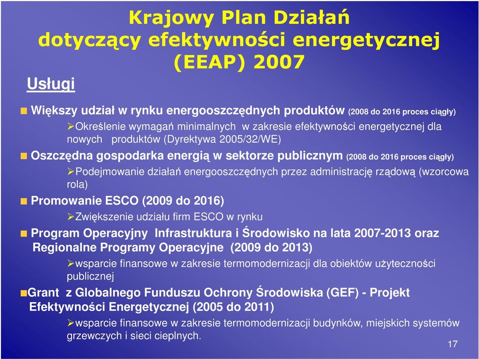 administrację rządową (wzorcowa rola) Promowanie ESCO (2009 do 2016) Zwiększenie udziału firm ESCO w rynku Program Operacyjny Infrastruktura i Środowisko na lata 2007-2013 oraz Regionalne Programy