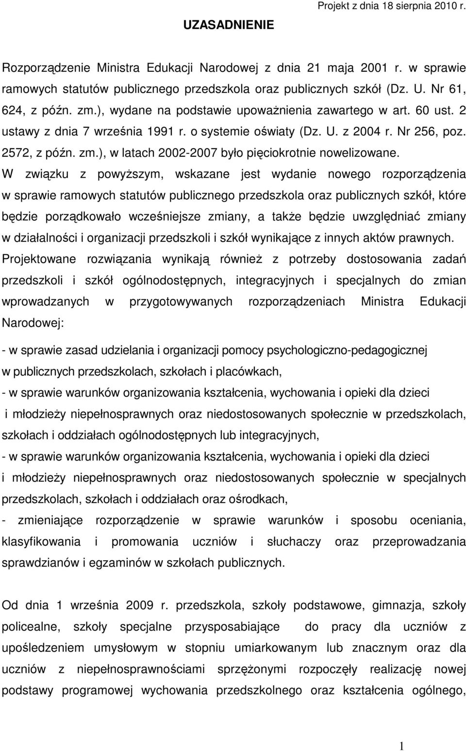 W związku z powyŝszym, wskazane jest wydanie nowego rozporządzenia w sprawie ramowych statutów publicznego przedszkola oraz publicznych szkół, które będzie porządkowało wcześniejsze zmiany, a takŝe