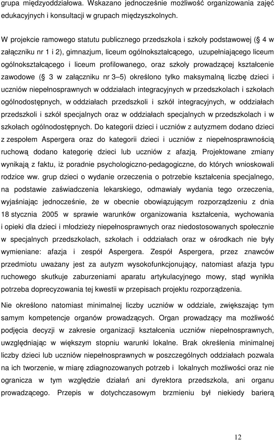 profilowanego, oraz szkoły prowadzącej kształcenie zawodowe ( 3 w załączniku nr 3 5) określono tylko maksymalną liczbę dzieci i uczniów niepełnosprawnych w oddziałach integracyjnych w przedszkolach i