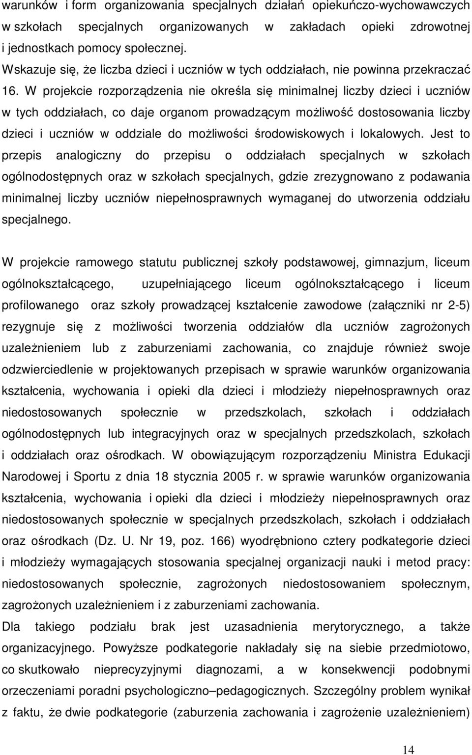 W projekcie rozporządzenia nie określa się minimalnej liczby dzieci i uczniów w tych oddziałach, co daje organom prowadzącym moŝliwość dostosowania liczby dzieci i uczniów w oddziale do moŝliwości