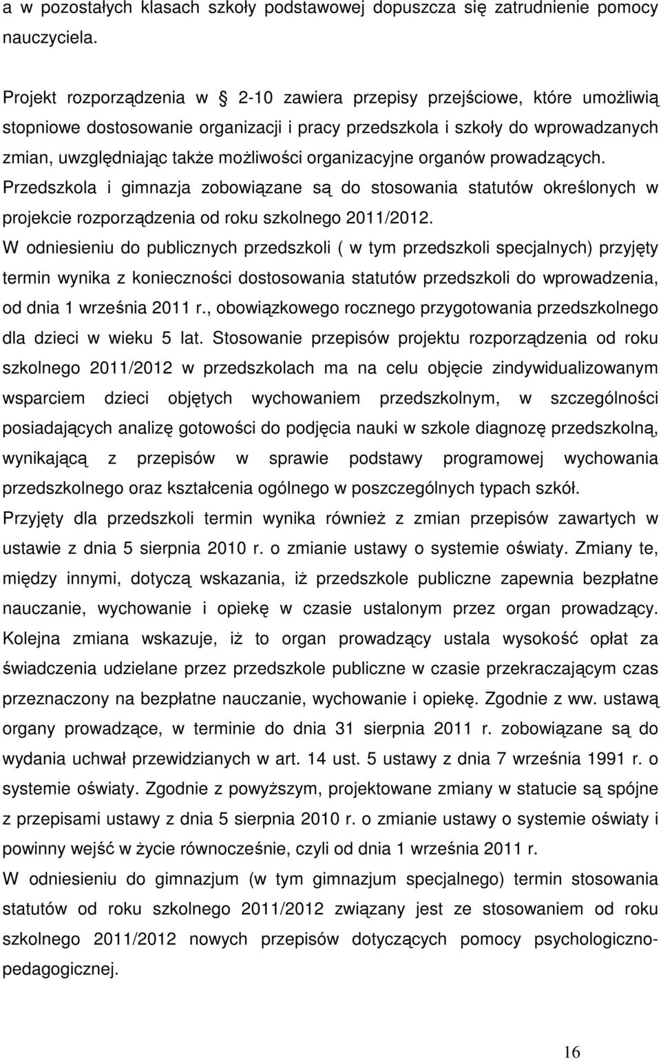 organizacyjne organów prowadzących. Przedszkola i gimnazja zobowiązane są do stosowania statutów określonych w projekcie rozporządzenia od roku szkolnego 2011/2012.