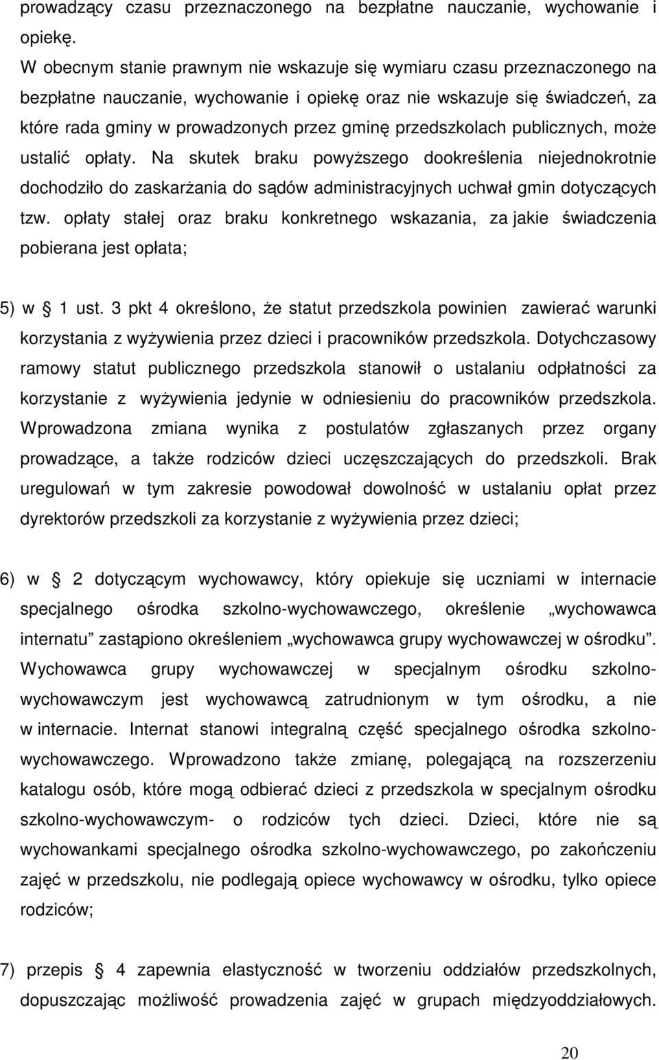 przedszkolach publicznych, moŝe ustalić opłaty. Na skutek braku powyŝszego dookreślenia niejednokrotnie dochodziło do zaskarŝania do sądów administracyjnych uchwał gmin dotyczących tzw.