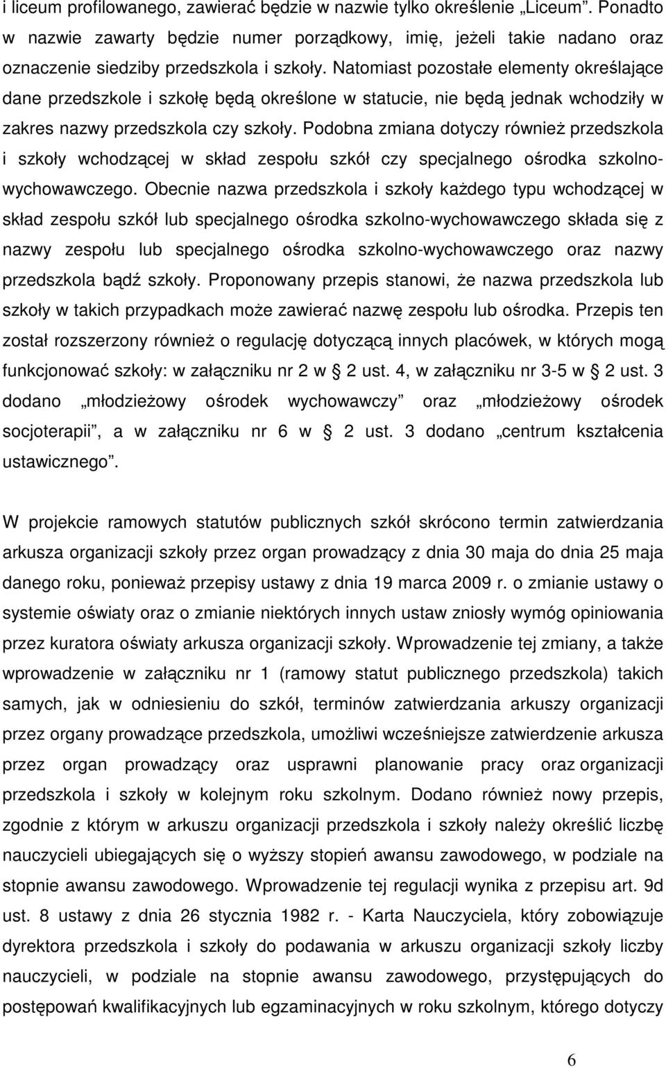 Podobna zmiana dotyczy równieŝ przedszkola i szkoły wchodzącej w skład zespołu szkół czy specjalnego ośrodka szkolnowychowawczego.