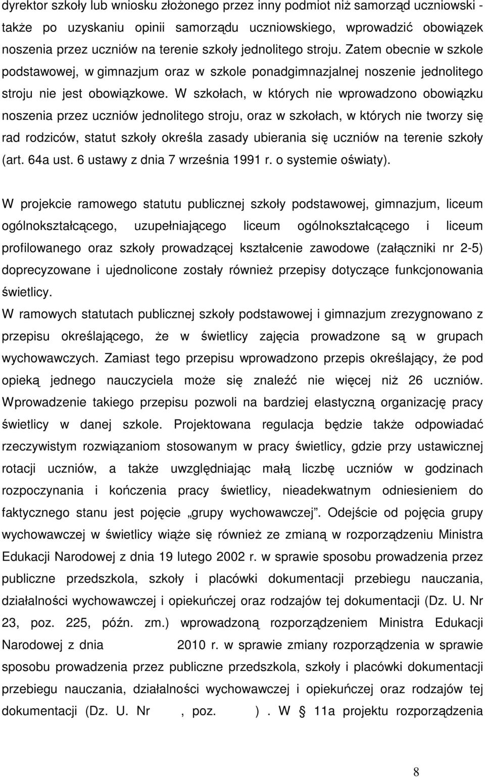 W szkołach, w których nie wprowadzono obowiązku noszenia przez uczniów jednolitego stroju, oraz w szkołach, w których nie tworzy się rad rodziców, statut szkoły określa zasady ubierania się uczniów