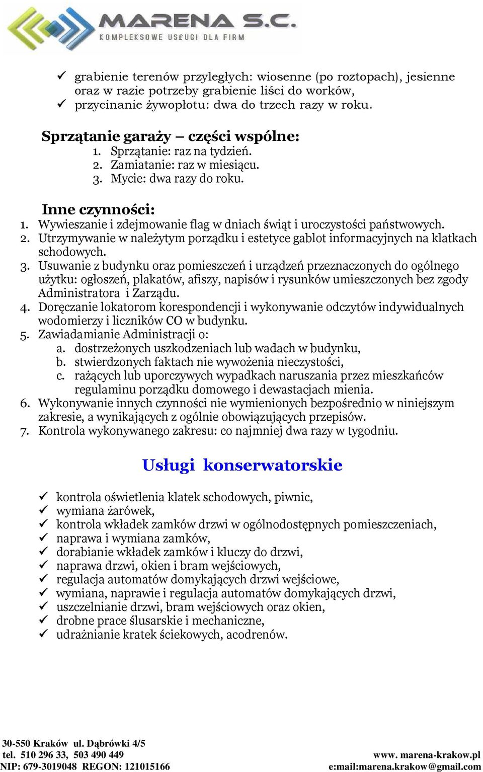 3. Usuwanie z budynku oraz pomieszczeń i urządzeń przeznaczonych do ogólnego użytku: ogłoszeń, plakatów, afiszy, napisów i rysunków umieszczonych bez zgody Administratora i Zarządu. 4.