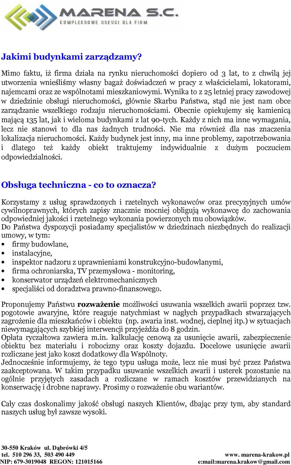 mieszkaniowymi. Wynika to z 25 letniej pracy zawodowej w dziedzinie obsługi nieruchomości, głównie Skarbu Państwa, stąd nie jest nam obce zarządzanie wszelkiego rodzaju nieruchomościami.