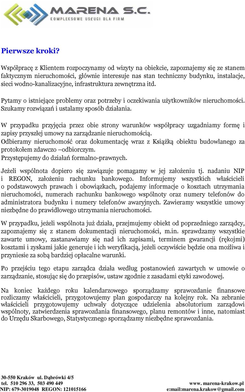 infrastruktura zewnętrzna itd. Pytamy o istniejące problemy oraz potrzeby i oczekiwania użytkowników nieruchomości. Szukamy rozwiązań i ustalamy sposób działania.