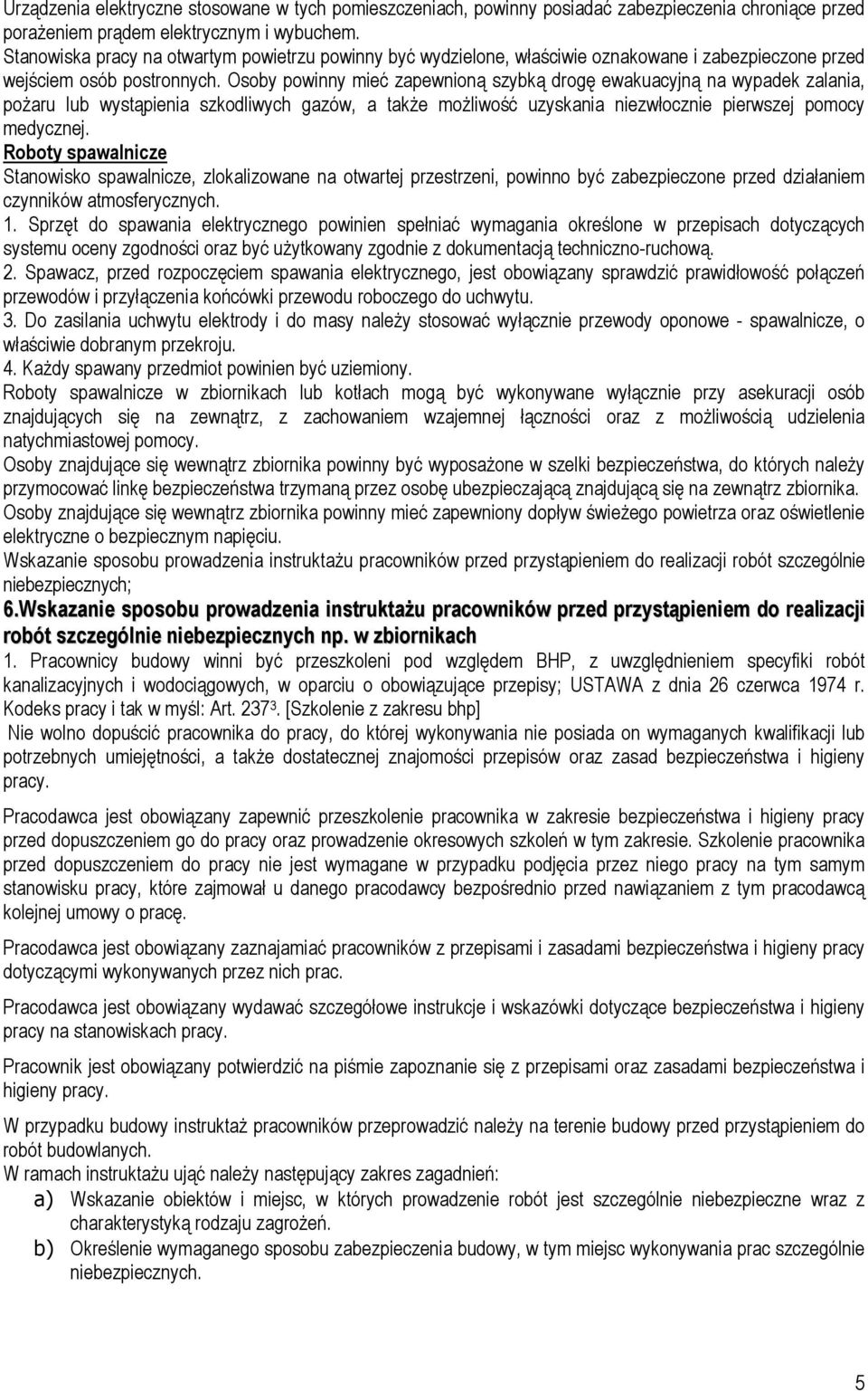 Osoby powinny mieć zapewnioną szybką drogę ewakuacyjną na wypadek zalania, pożaru lub wystąpienia szkodliwych gazów, a także możliwość uzyskania niezwłocznie pierwszej pomocy medycznej.