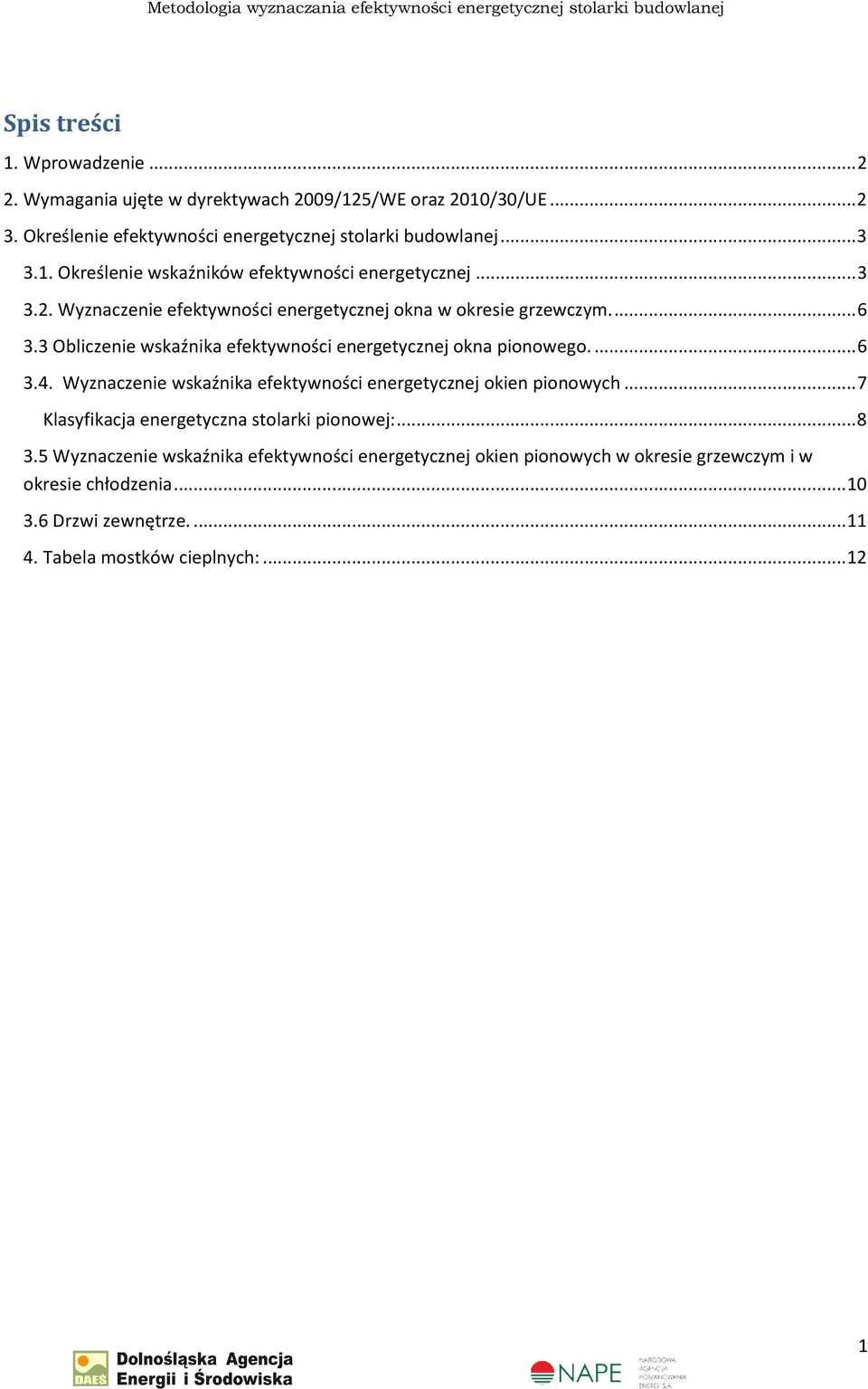 Wyznaczenie wskaźnika efektywności energetycznej okien pionowych... 7 Klasyfikacja energetyczna stolarki pionowej:... 8 3.