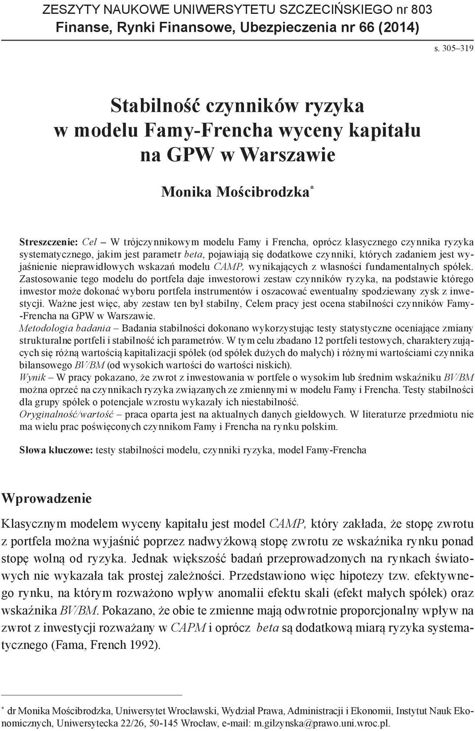 czynnika ryzyka systematycznego, jakim jest parametr beta, pojawiają się dodatkowe czynniki, których zadaniem jest wyjaśnienie nieprawidłowych wskazań modelu CAMP, wynikających z własności