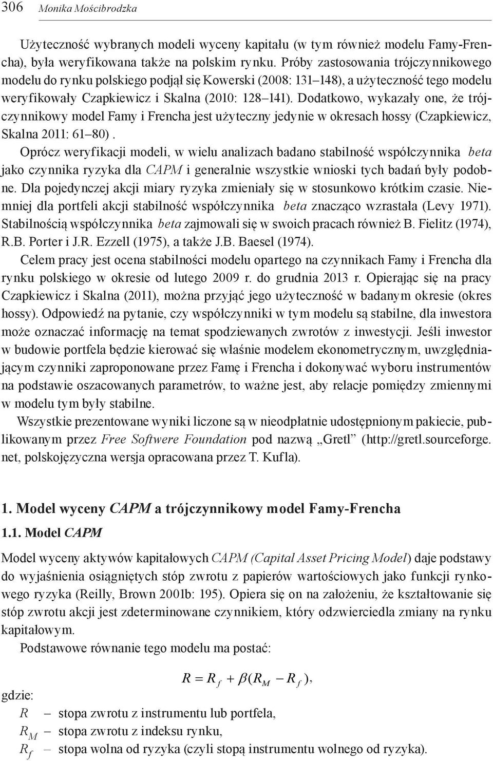 Dodatkowo, wykazały one, że trójczynnikowy model Famy i Frencha jest użyteczny jedynie w okresach hossy (Czapkiewicz, Skalna 2011: 61 80).