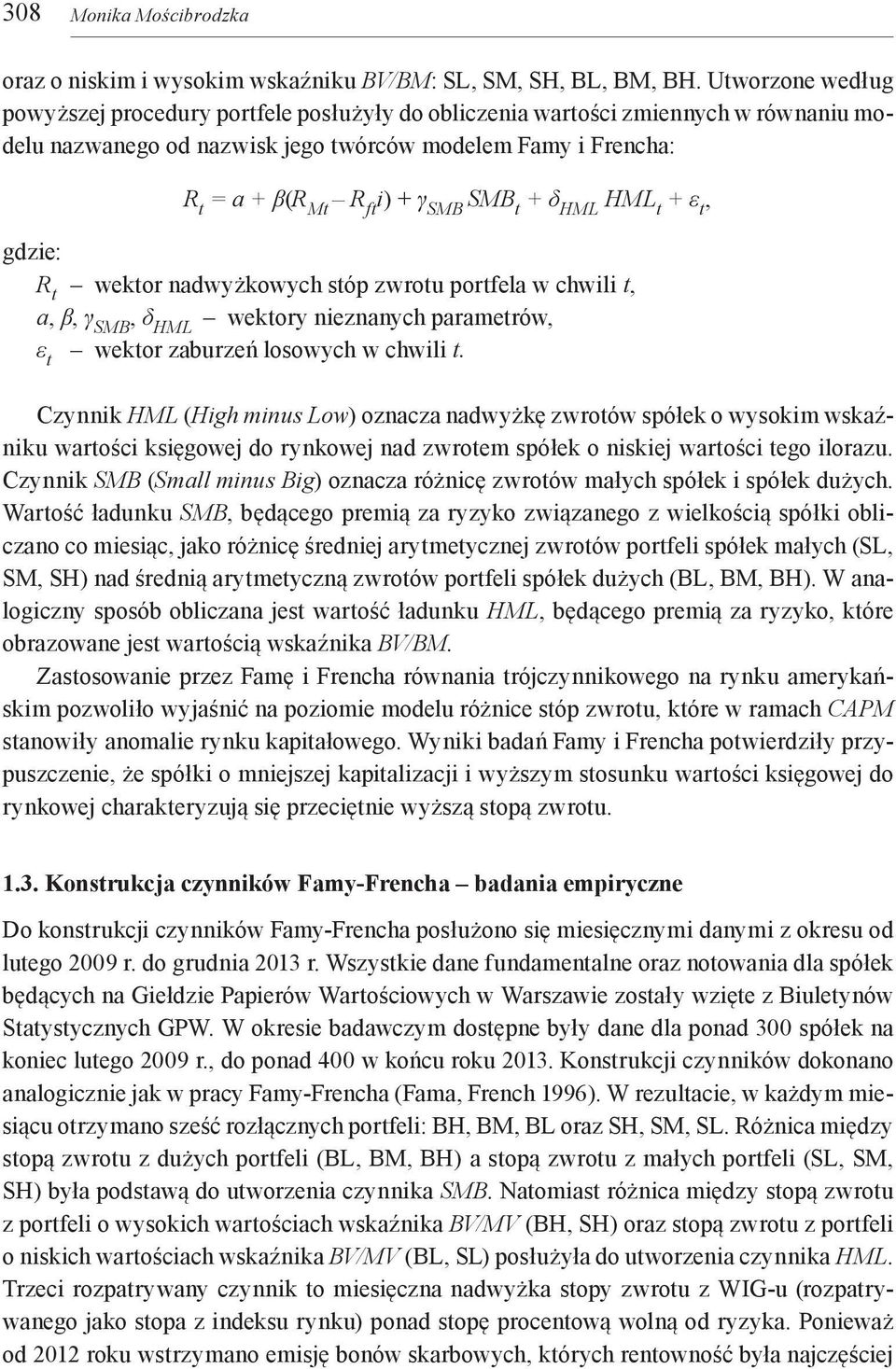 SMB t + δ HML HML t + ε t, gdzie: R t wektor nadwyżkowych stóp zwrotu portfela w chwili t, а, β, γ SMB, δ HML wektory nieznanych parametrów, ε t wektor zaburzeń losowych w chwili t.