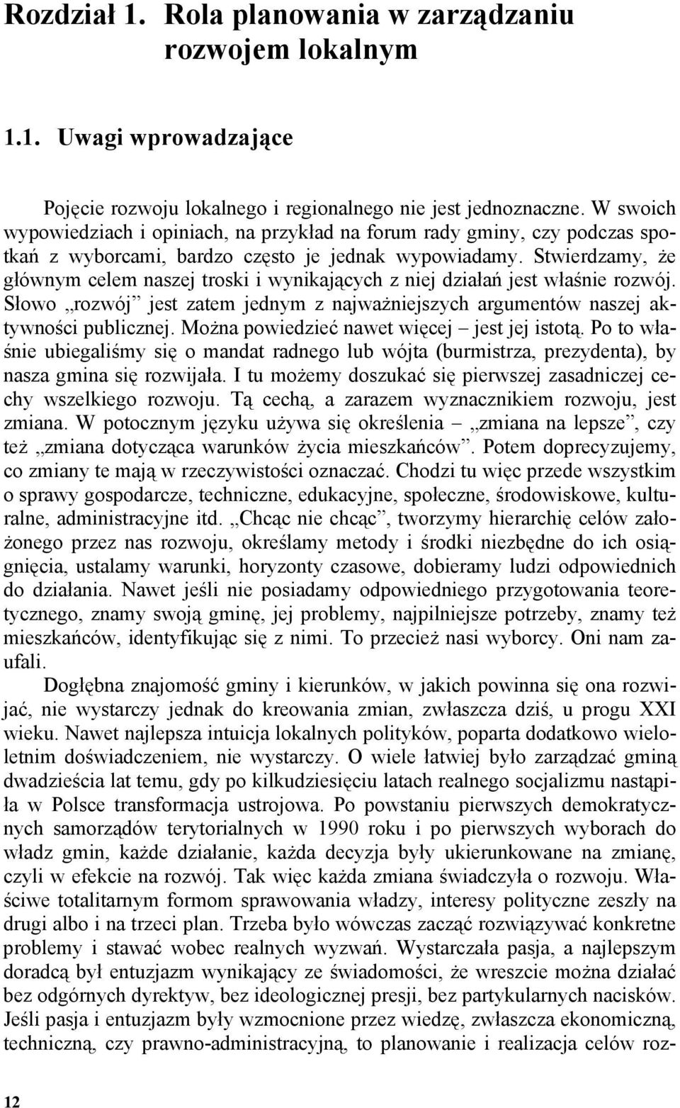 Stwierdzamy, Ŝe głównym celem naszej troski i wynikających z niej działań jest właśnie rozwój. Słowo rozwój jest zatem jednym z najwaŝniejszych argumentów naszej aktywności publicznej.