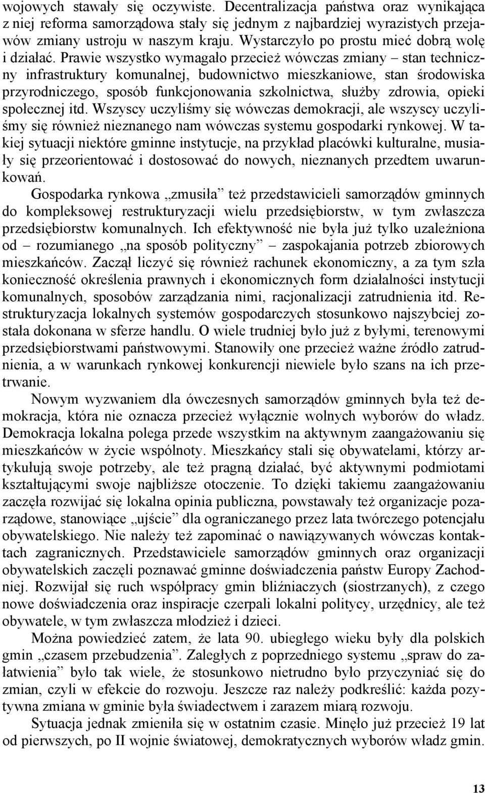 Prawie wszystko wymagało przecieŝ wówczas zmiany stan techniczny infrastruktury komunalnej, budownictwo mieszkaniowe, stan środowiska przyrodniczego, sposób funkcjonowania szkolnictwa, słuŝby