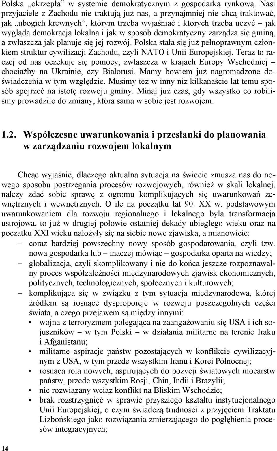 demokratyczny zarządza się gminą, a zwłaszcza jak planuje się jej rozwój. Polska stała się juŝ pełnoprawnym członkiem struktur cywilizacji Zachodu, czyli NATO i Unii Europejskiej.