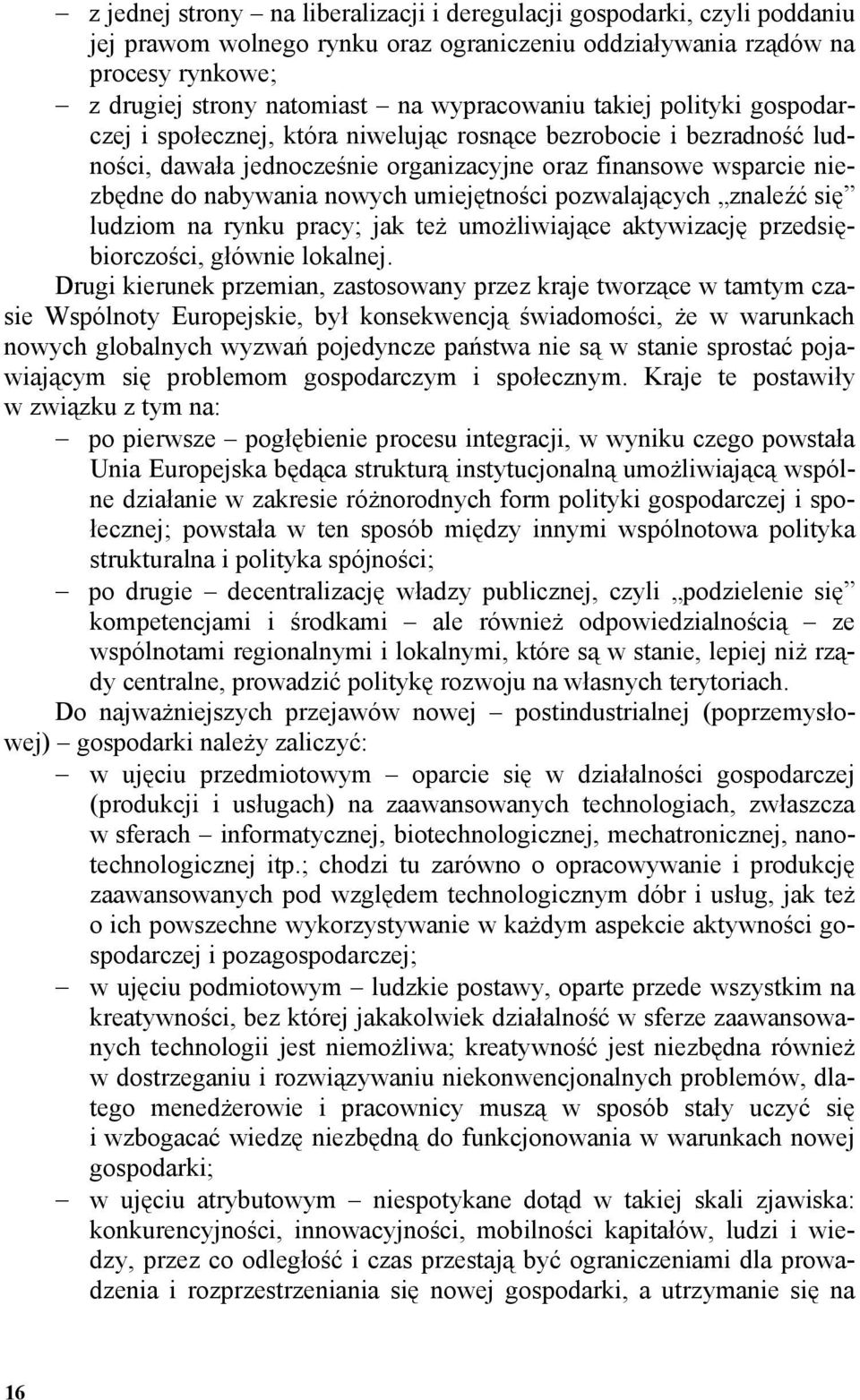 nowych umiejętności pozwalających znaleźć się ludziom na rynku pracy; jak teŝ umoŝliwiające aktywizację przedsiębiorczości, głównie lokalnej.