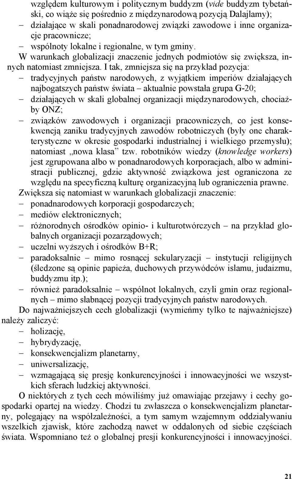 I tak, zmniejsza się na przykład pozycja: tradycyjnych państw narodowych, z wyjątkiem imperiów działających najbogatszych państw świata aktualnie powstała grupa G-20; działających w skali globalnej