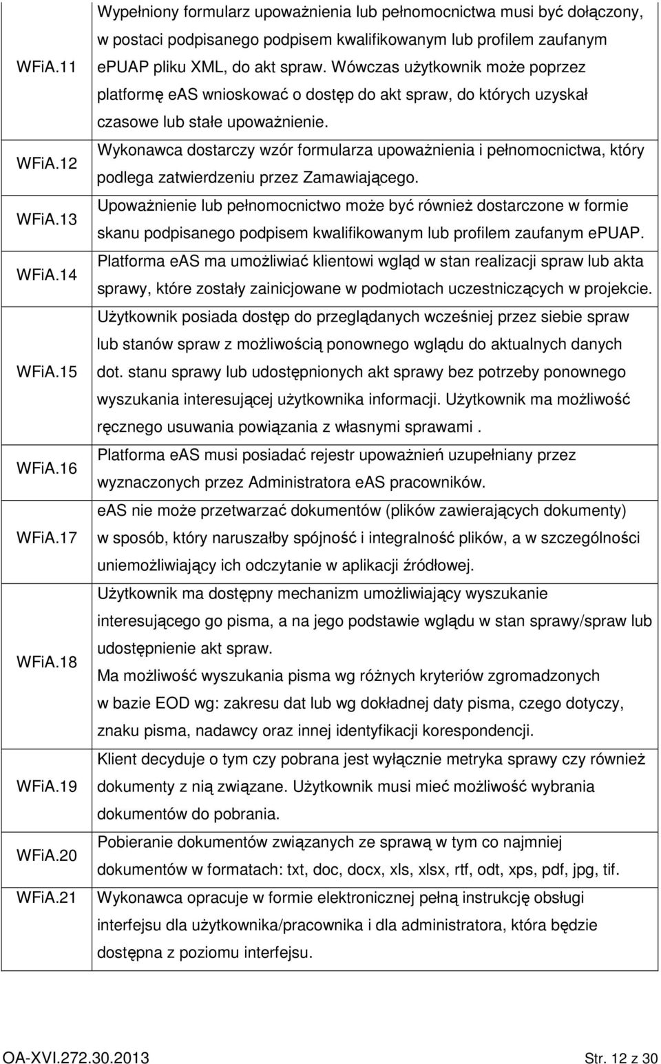 Wówczas uŝytkownik moŝe poprzez platformę eas wnioskować o dostęp do akt spraw, do których uzyskał czasowe lub stałe upowaŝnienie.