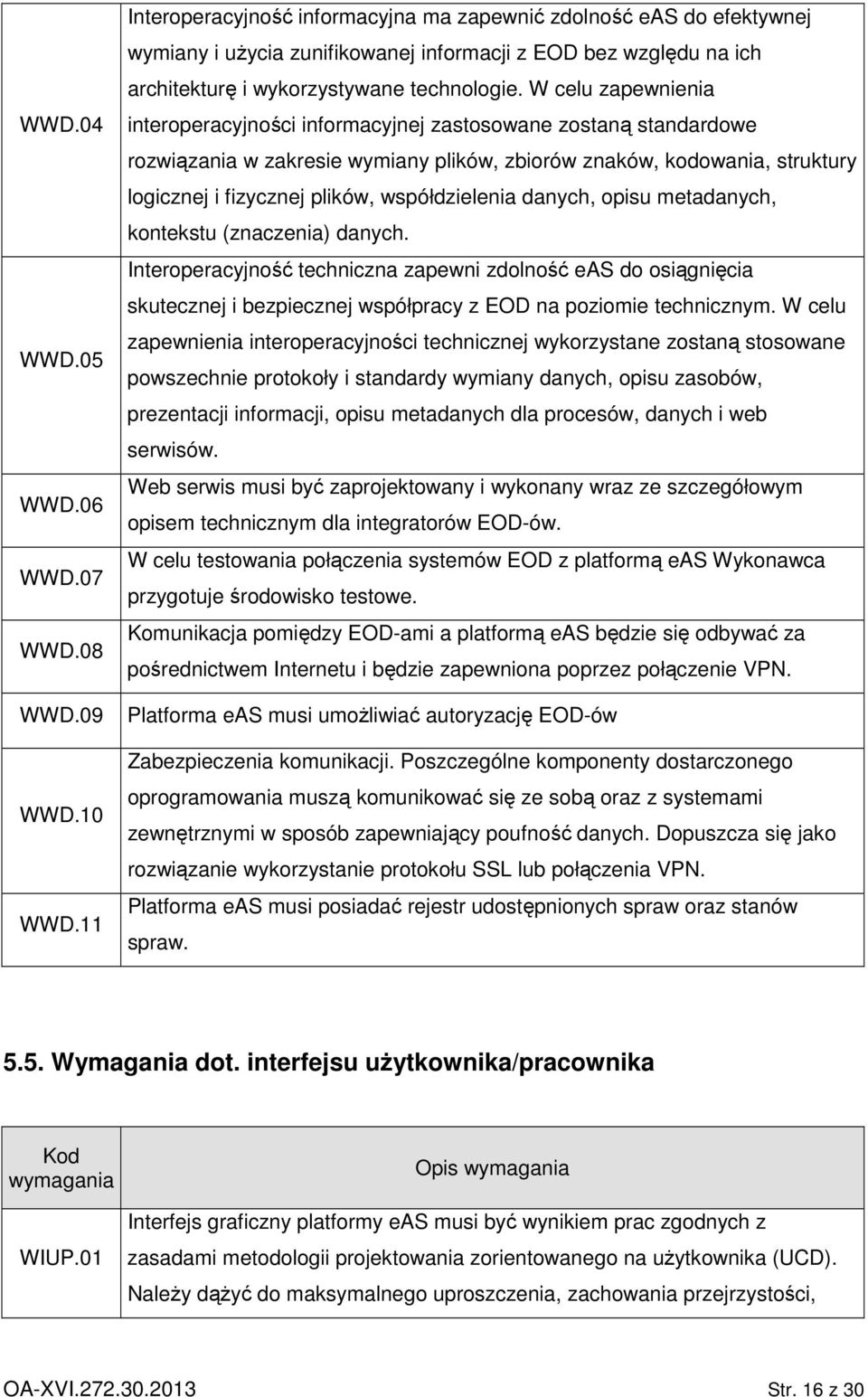 W celu zapewnienia interoperacyjności informacyjnej zastosowane zostaną standardowe rozwiązania w zakresie wymiany plików, zbiorów znaków, kodowania, struktury logicznej i fizycznej plików,