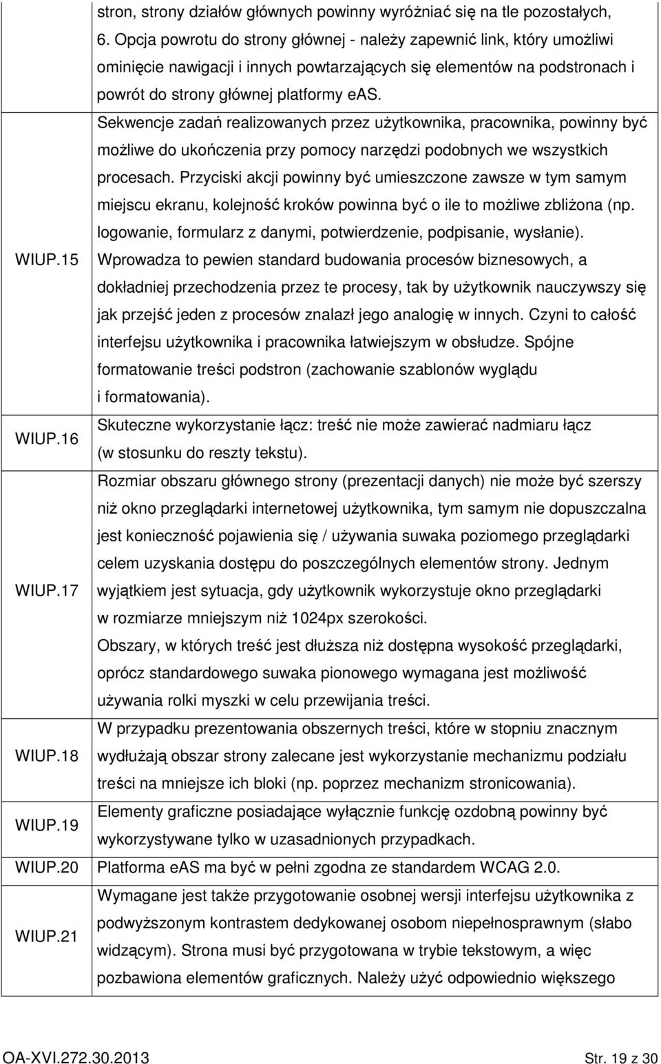 Sekwencje zadań realizowanych przez uŝytkownika, pracownika, powinny być moŝliwe do ukończenia przy pomocy narzędzi podobnych we wszystkich procesach.