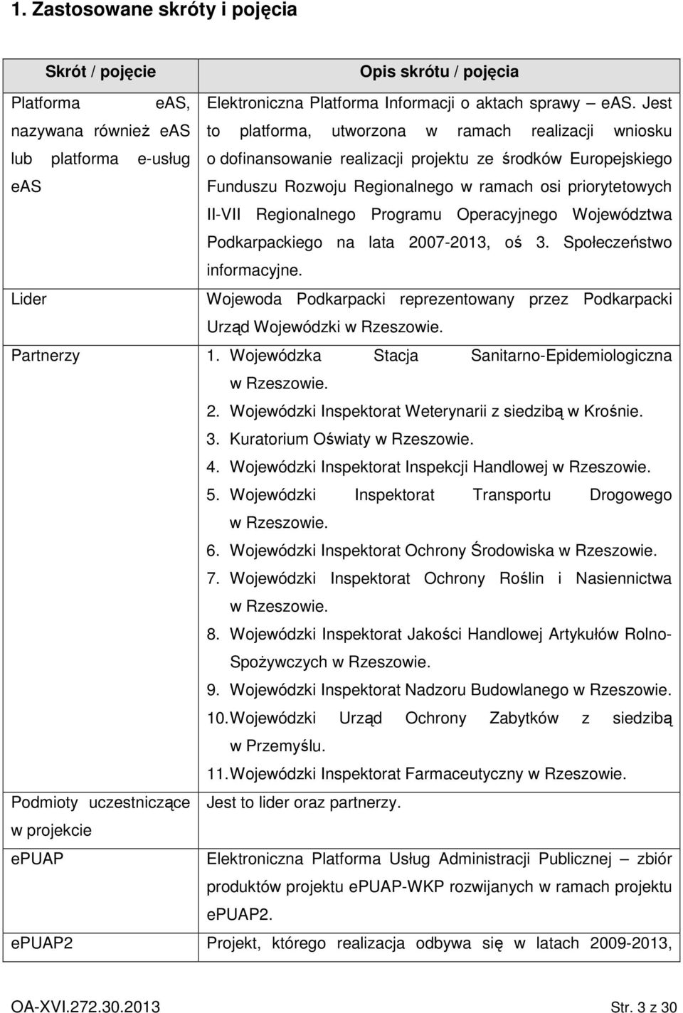 ramach osi priorytetowych II-VII Regionalnego Programu Operacyjnego Województwa Podkarpackiego na lata 2007-2013, oś 3. Społeczeństwo informacyjne.