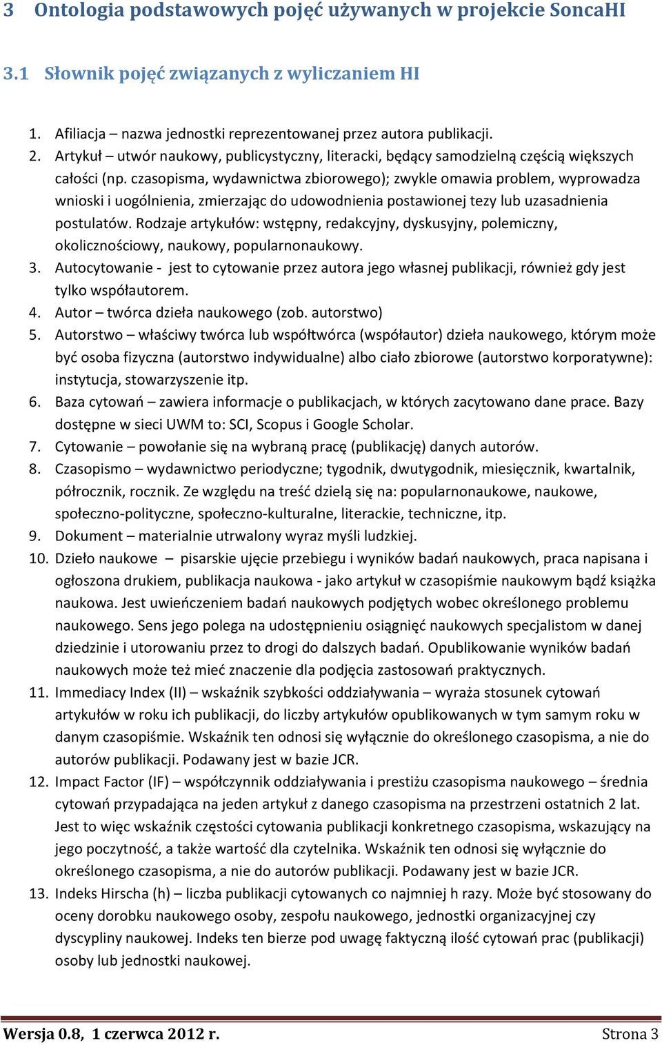 czasopisma, wydawnictwa zbiorowego); zwykle omawia problem, wyprowadza wnioski i uogólnienia, zmierzając do udowodnienia postawionej tezy lub uzasadnienia postulatów.