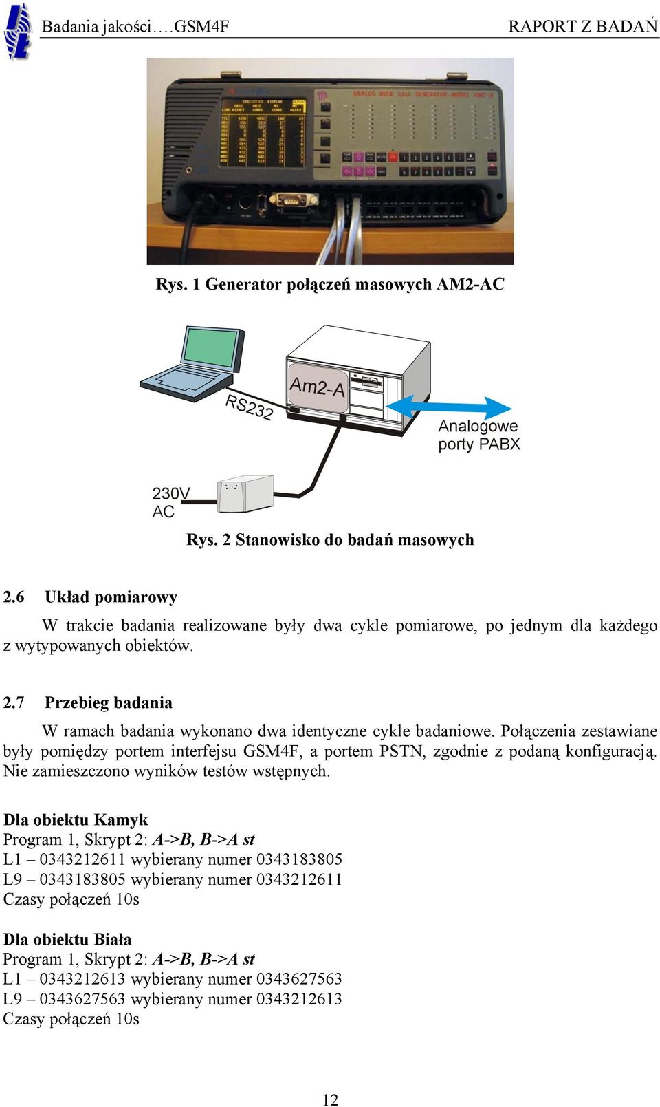 7 Przebieg badania W ramach badania wykonano dwa identyczne cykle badaniowe. Połączenia zestawiane były pomiędzy portem interfejsu GSM4F, a portem PSTN, zgodnie z podaną konfiguracją.