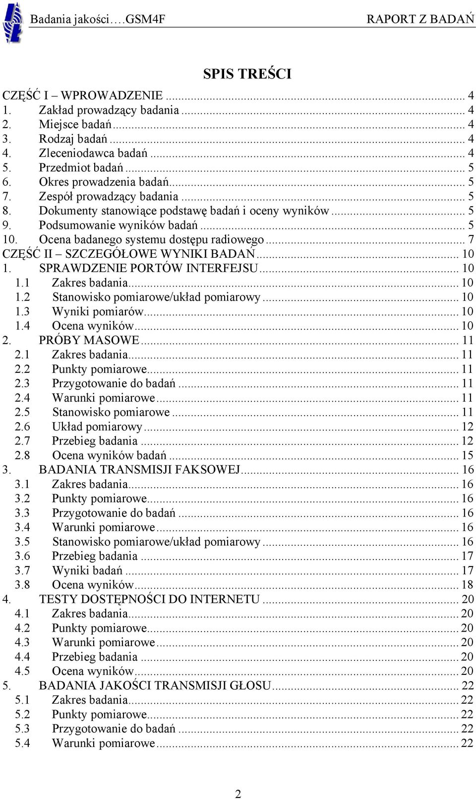 .. 7 CZĘŚĆ II SZCZEGÓŁOWE WYNIKI BADAŃ... 10 1. SPRAWDZENIE PORTÓW INTERFEJSU... 10 1.1 Zakres badania... 10 1.2 Stanowisko pomiarowe/układ pomiarowy... 10 1.3 Wyniki pomiarów... 10 1.4 Ocena wyników.