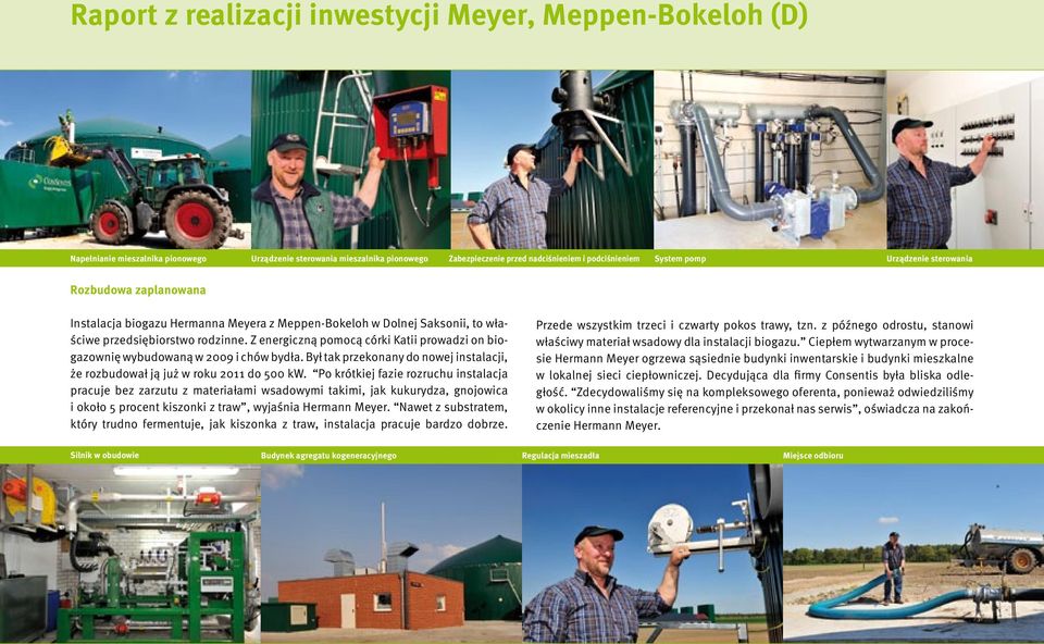 Z energiczną pomocą córki Katii prowadzi on biogazownię wybudowaną w 2009 i chów bydła. Był tak przekonany do nowej instalacji, że rozbudował ją już w roku 2011 do 500 kw.