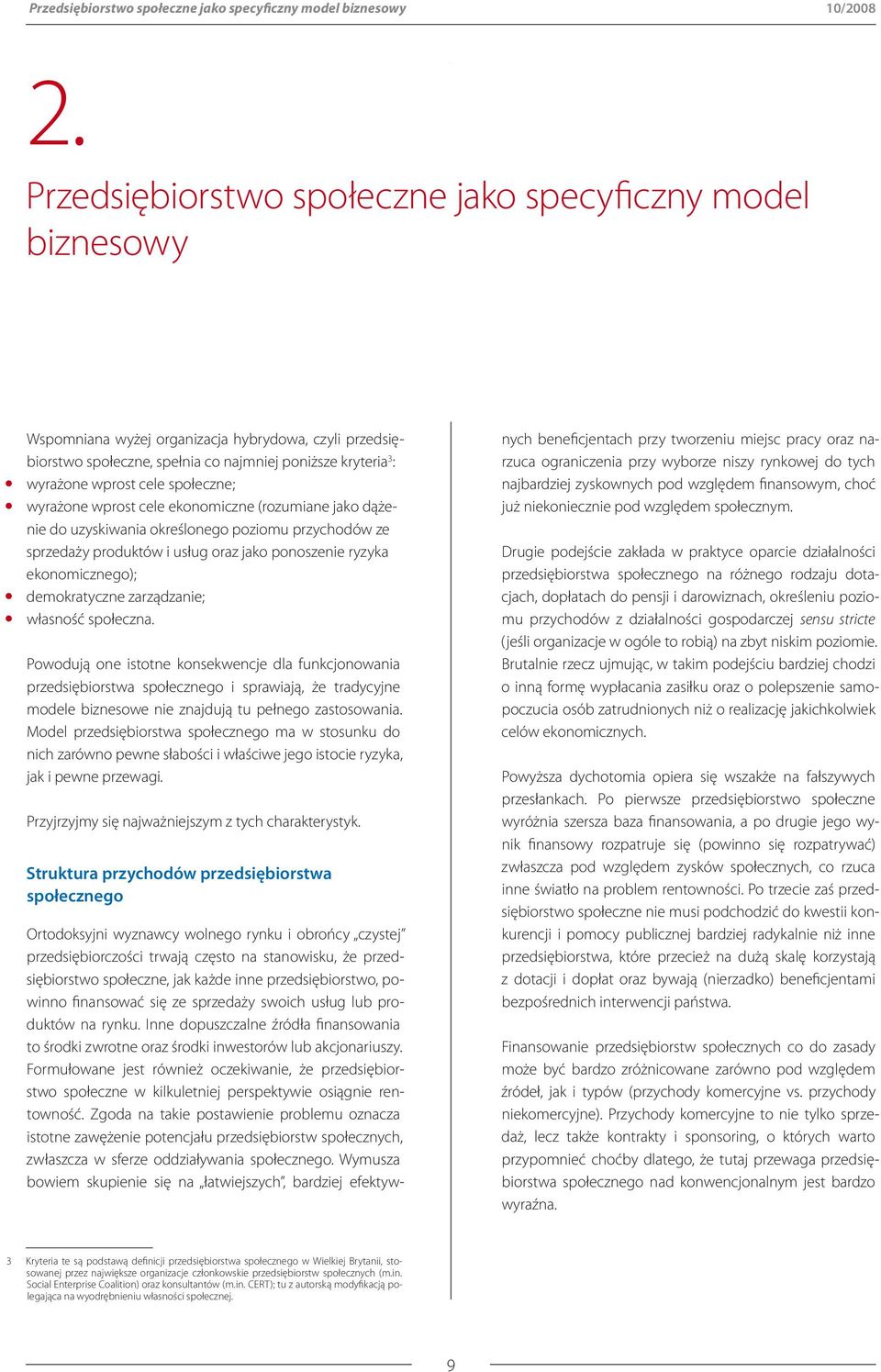 wprost cele ekonomiczne (rozumiane jako dążenie do uzyskiwania określonego poziomu przychodów ze sprzedaży produktów i usług oraz jako ponoszenie ryzyka ekonomicznego); demokratyczne zarządzanie;