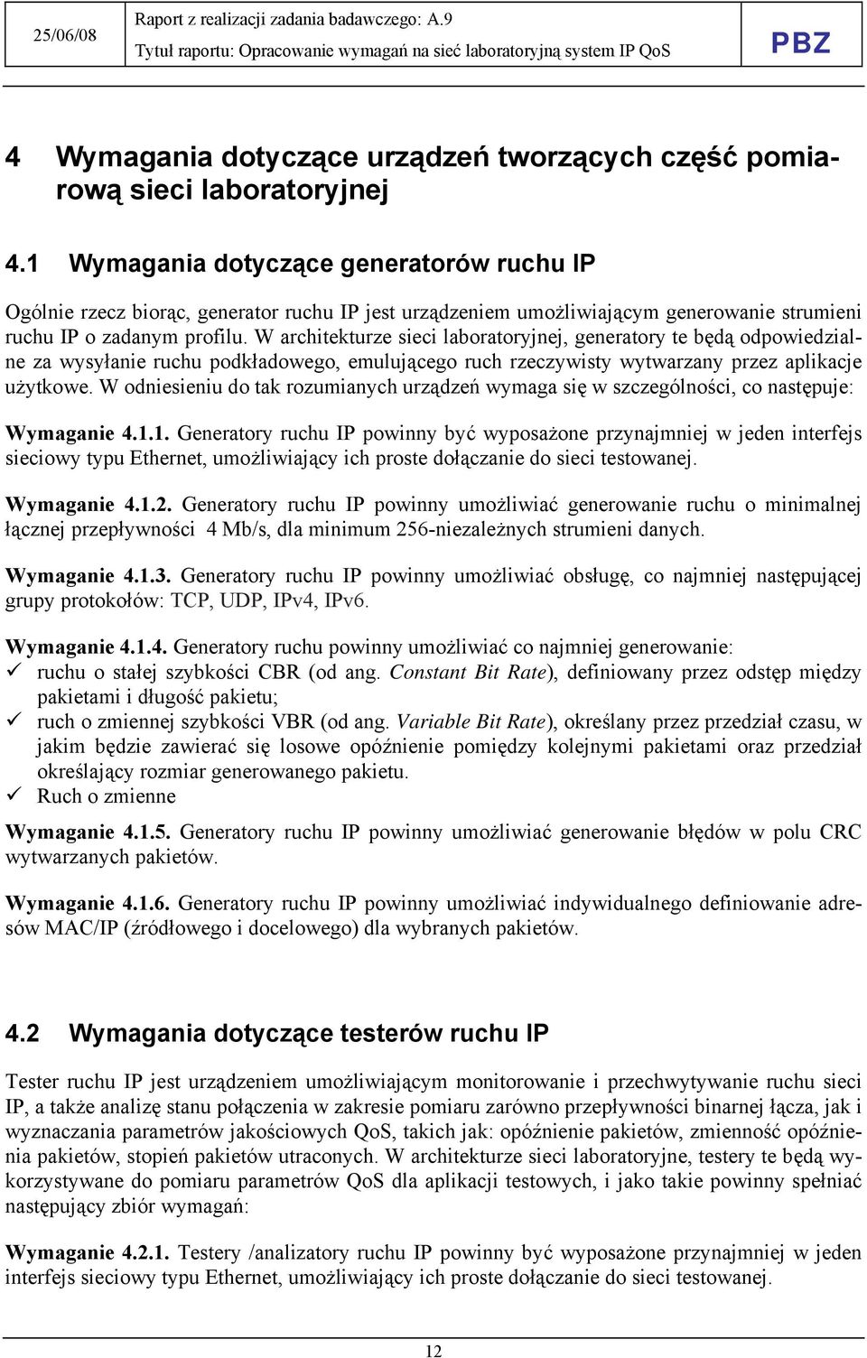 W architekturze sieci laboratoryjnej, generatory te będą odpowiedzialne za wysyłanie ruchu podkładowego, emulującego ruch rzeczywisty wytwarzany przez aplikacje użytkowe.