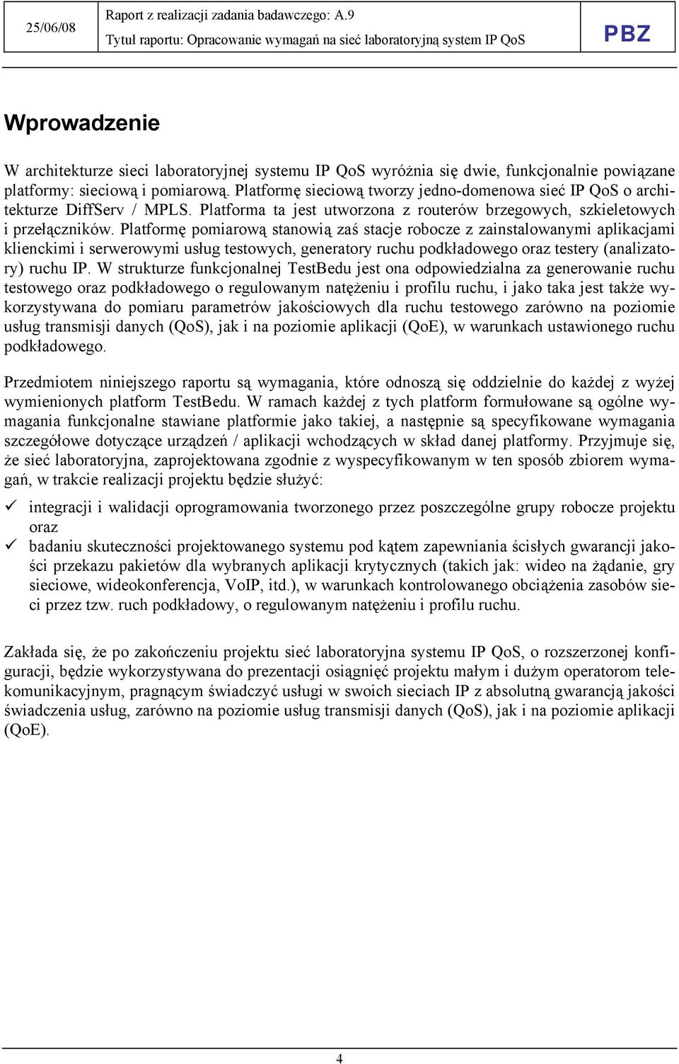 Platformę pomiarową stanowią zaś stacje robocze z zainstalowanymi aplikacjami klienckimi i serwerowymi usług testowych, generatory ruchu podkładowego oraz testery (analizatory) ruchu IP.