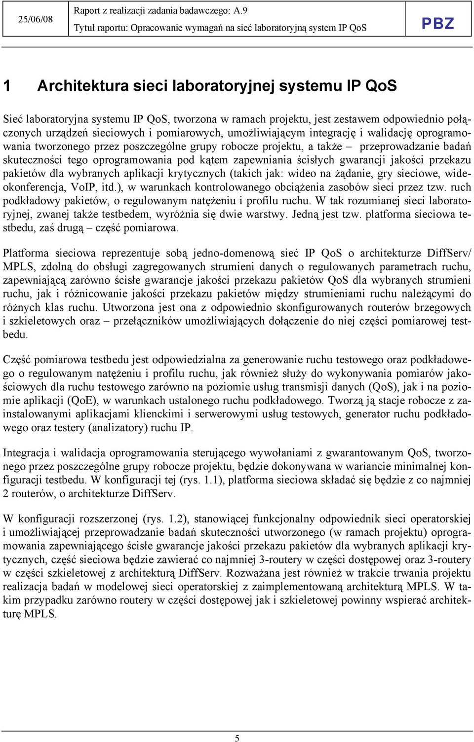 ścisłych gwarancji jakości przekazu pakietów dla wybranych aplikacji krytycznych (takich jak: wideo na żądanie, gry sieciowe, wideokonferencja, VoIP, itd.